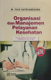 Image of Organisasi Dan Manajemen Pelayanan Kesehatan : Teori Dan Aplikasi Dalam Pelayanan Puskesmas Dan Rumah Sakit